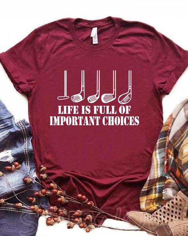 Golf Gift Life is Full of Important Choices T-shirt