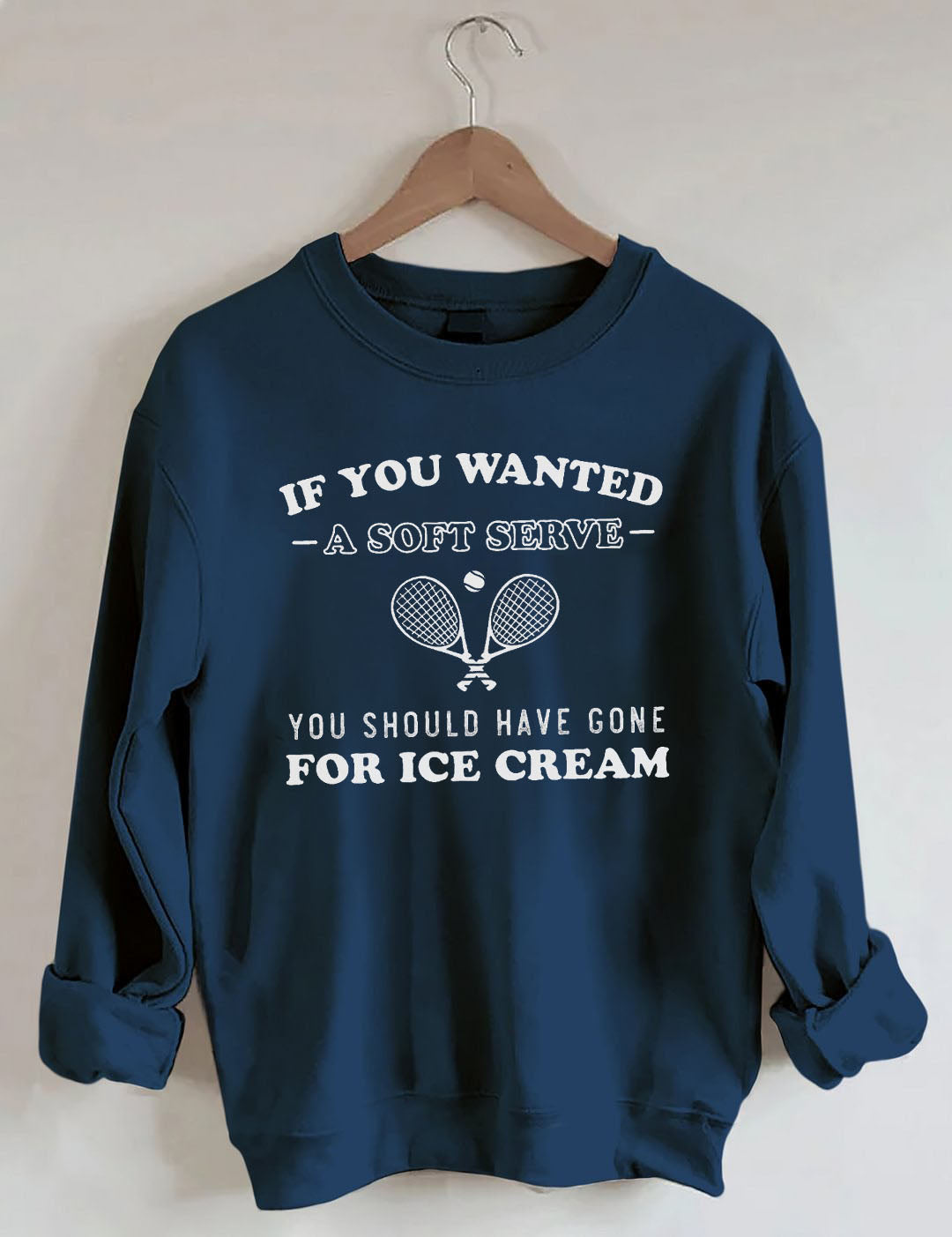 If You Wanted Ice Cream Sweatshirt