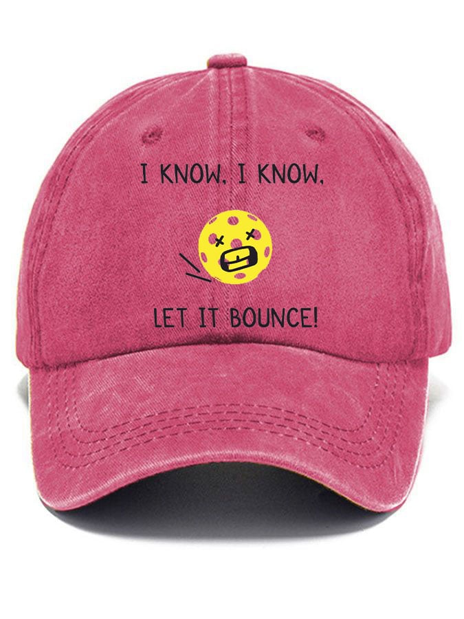 Pickleball enthusiast “I KNOW, I KNOW, LET IT BOUNCE” printed hat