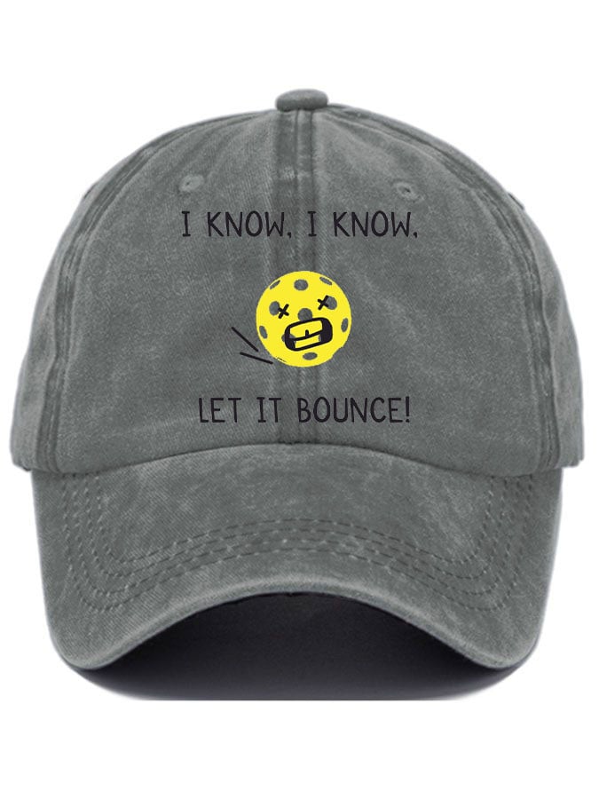 Pickleball enthusiast “I KNOW, I KNOW, LET IT BOUNCE” printed hat