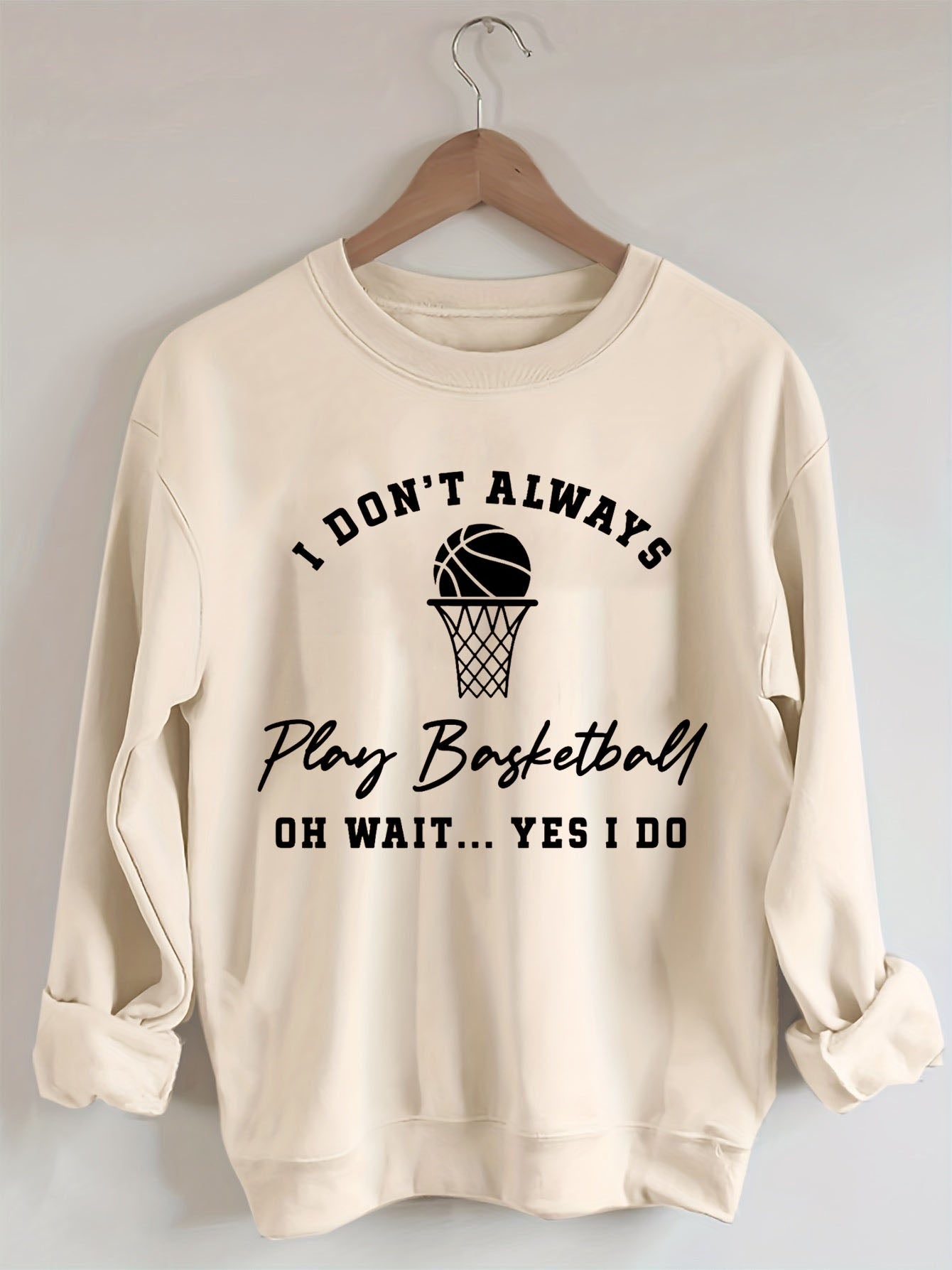 I Don't Always Play Basketball Oh Wait Yes I Do Sweatshirt