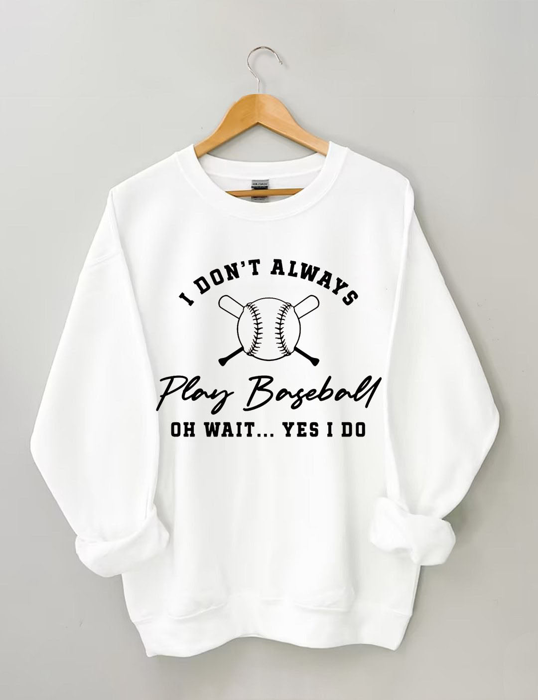 I Don't Always Play Baseball Oh Wait Yes I Do Sweatshirt