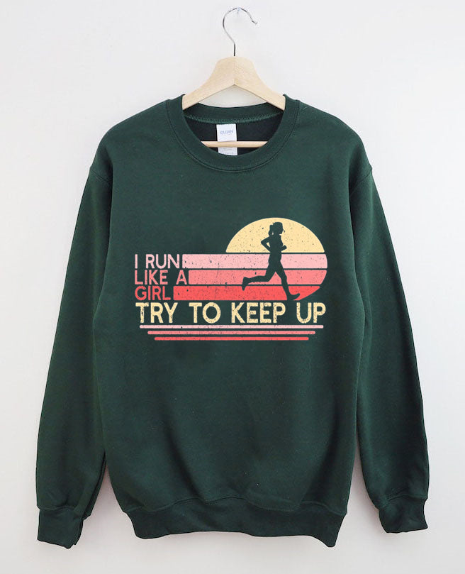 I Run Like a Girl Try To Keep Up Sweatshirt