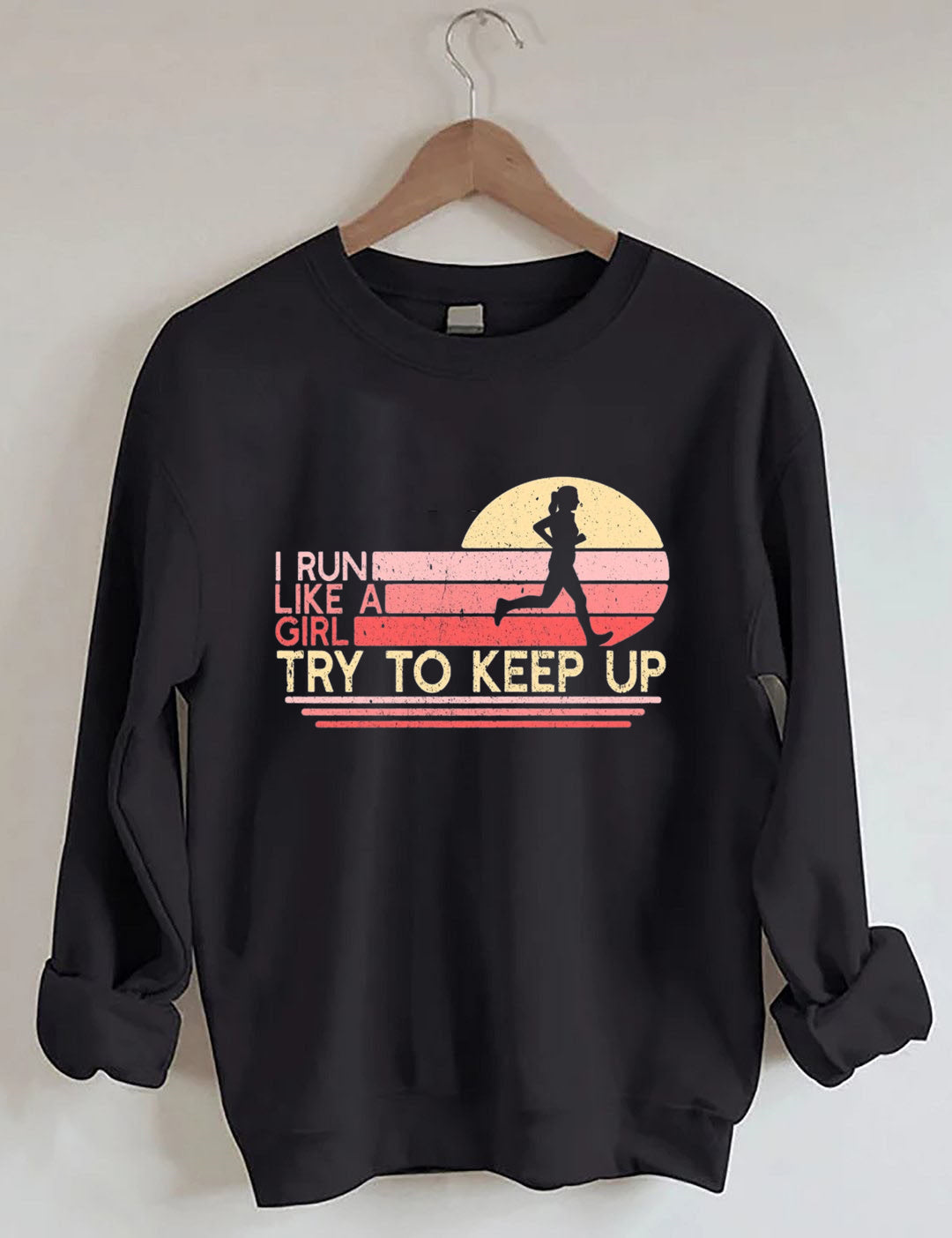 I Run Like a Girl Try To Keep Up Sweatshirt