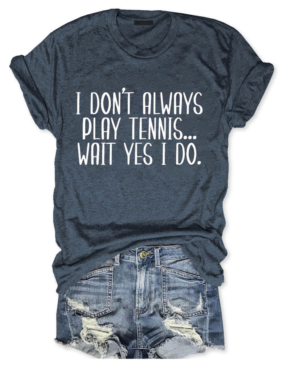 I Don't Always Play Tennis Wait Yes I Do T-Shirt