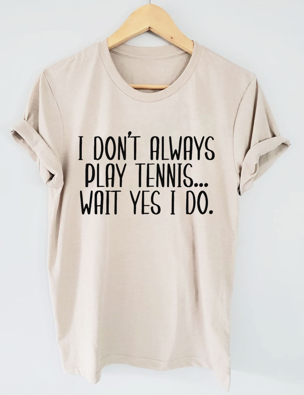 I Don't Always Play Tennis Wait Yes I Do T-Shirt