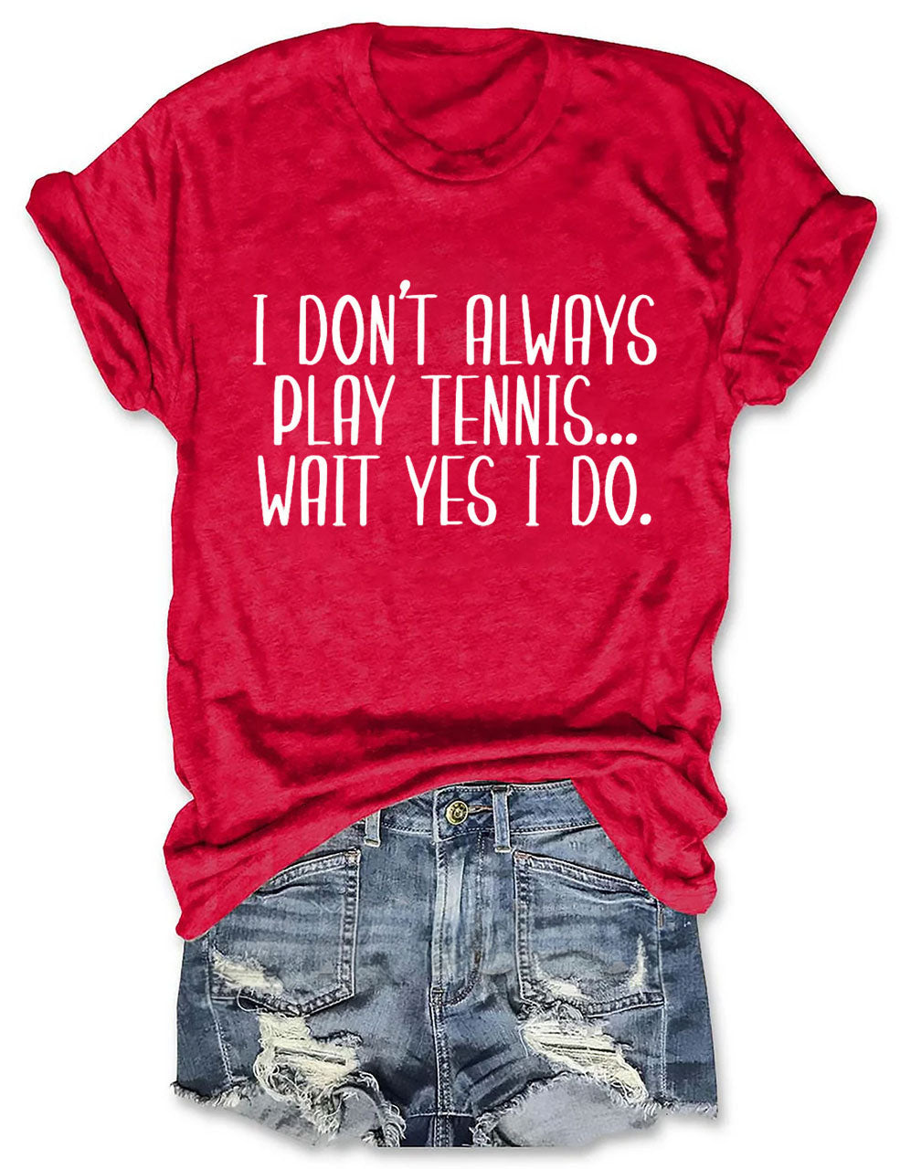 I Don't Always Play Tennis Wait Yes I Do T-Shirt