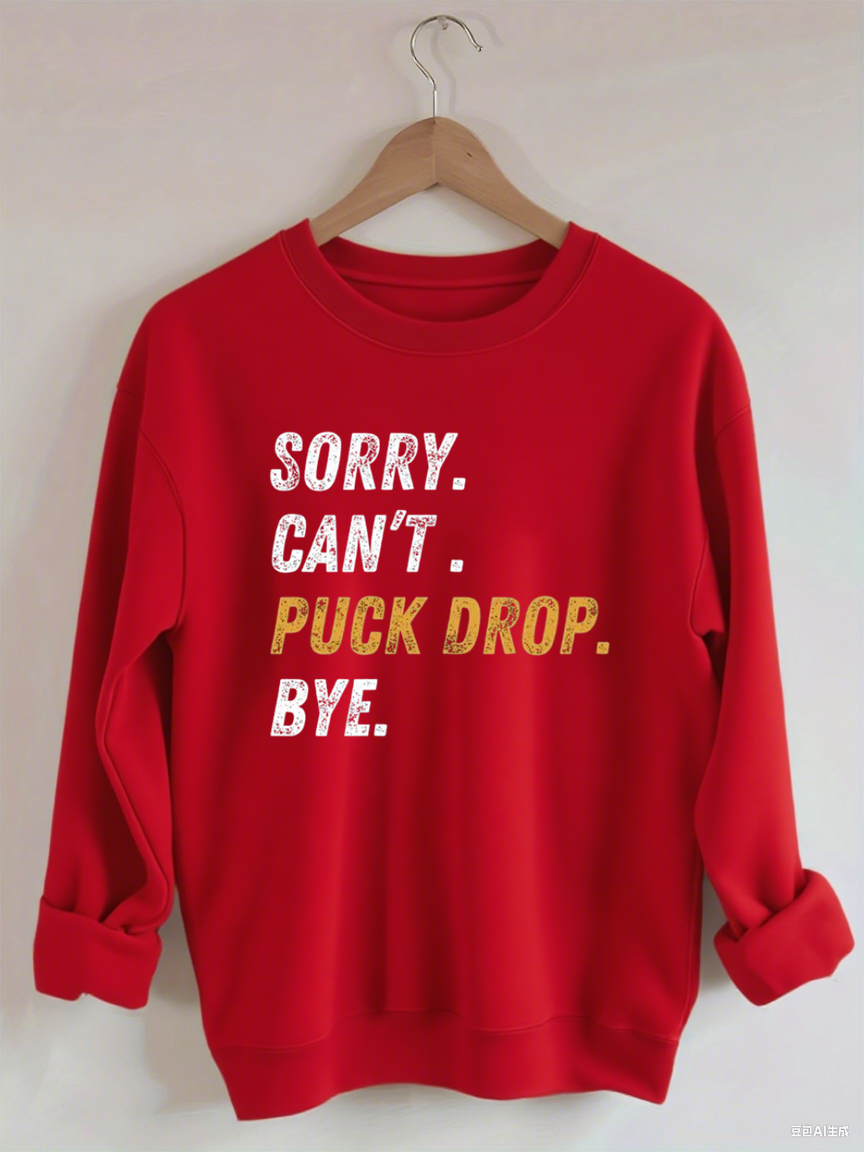Sorry Can't Puck Drop Bye,Hockey Season Game Day Sweatshirt