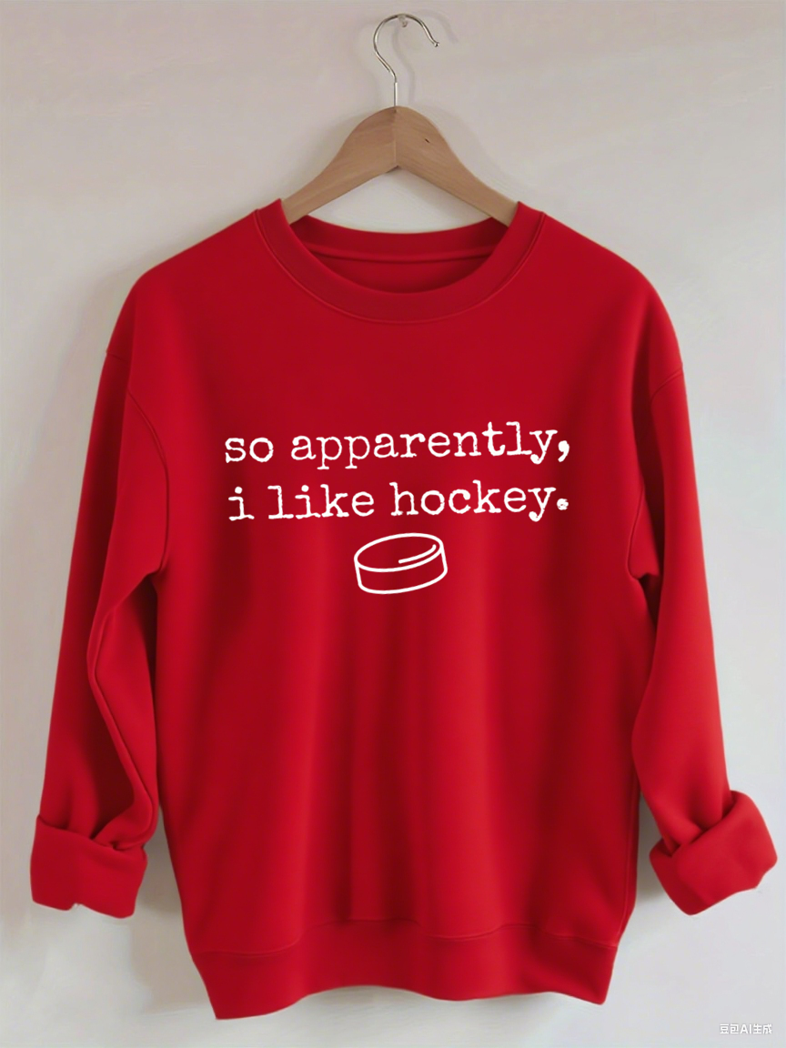 So Apparently I Like Hockey Sweatshirt