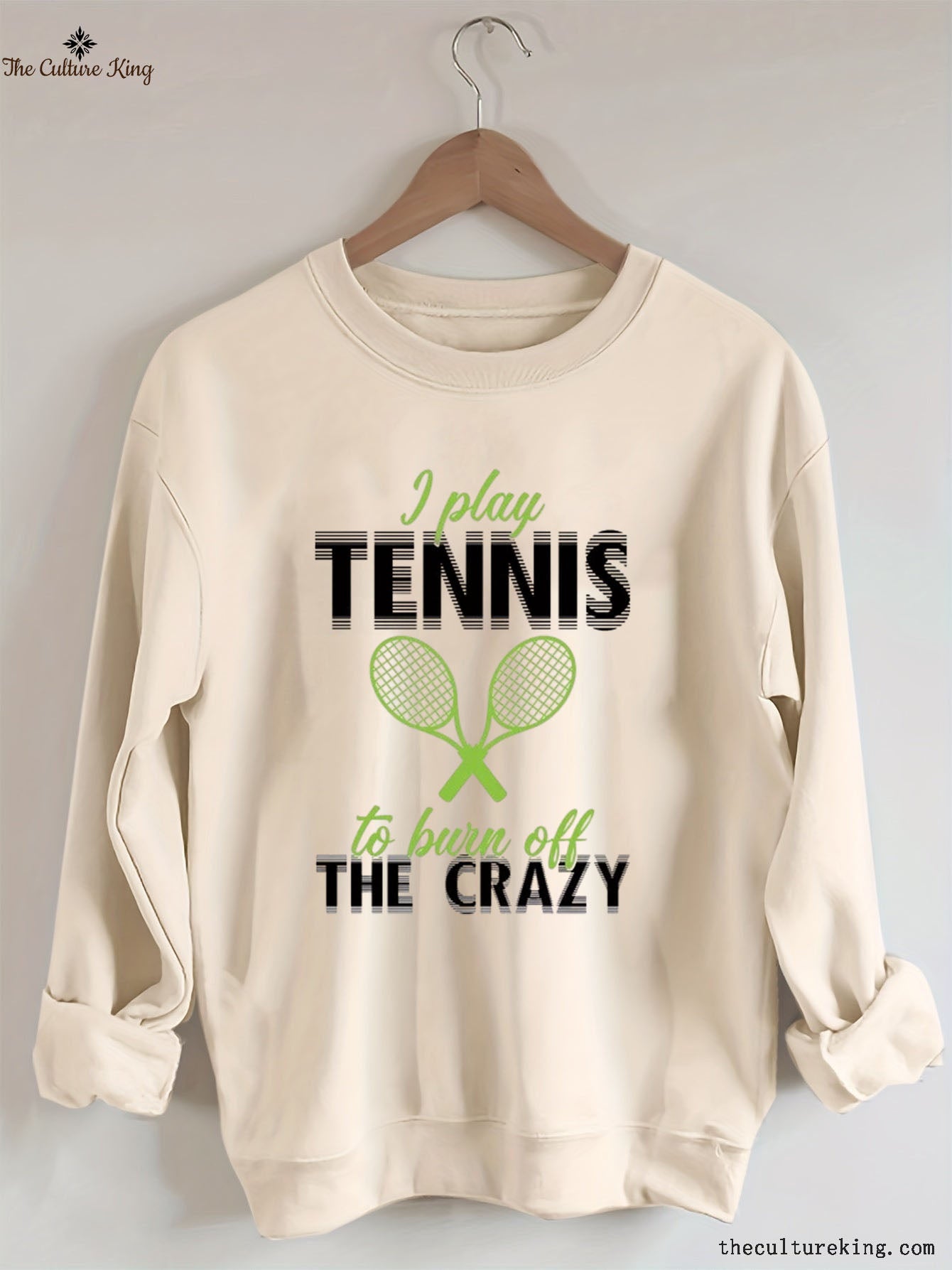 I Play Tennis To Burn Off The Crazy Sweatshirt