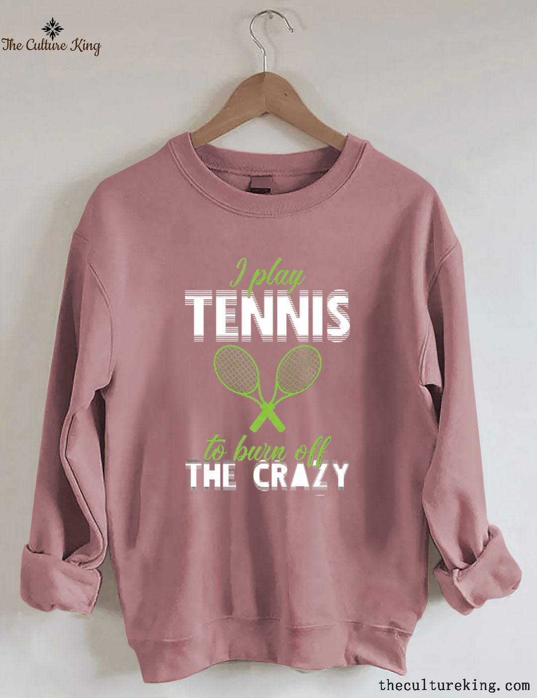 I Play Tennis To Burn Off The Crazy Sweatshirt