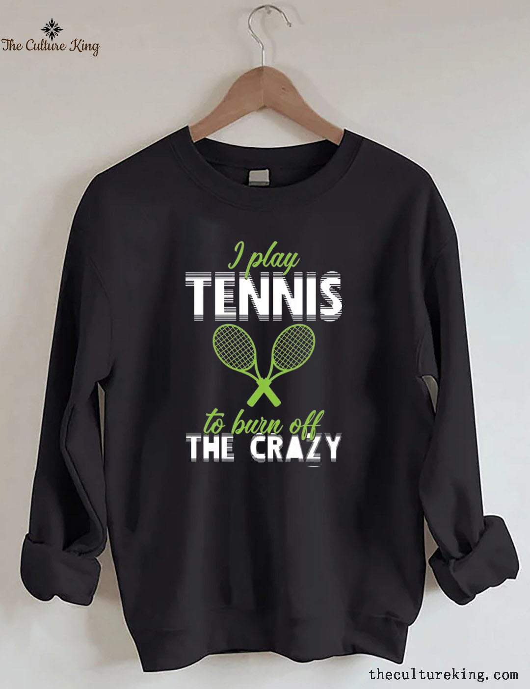 I Play Tennis To Burn Off The Crazy Sweatshirt