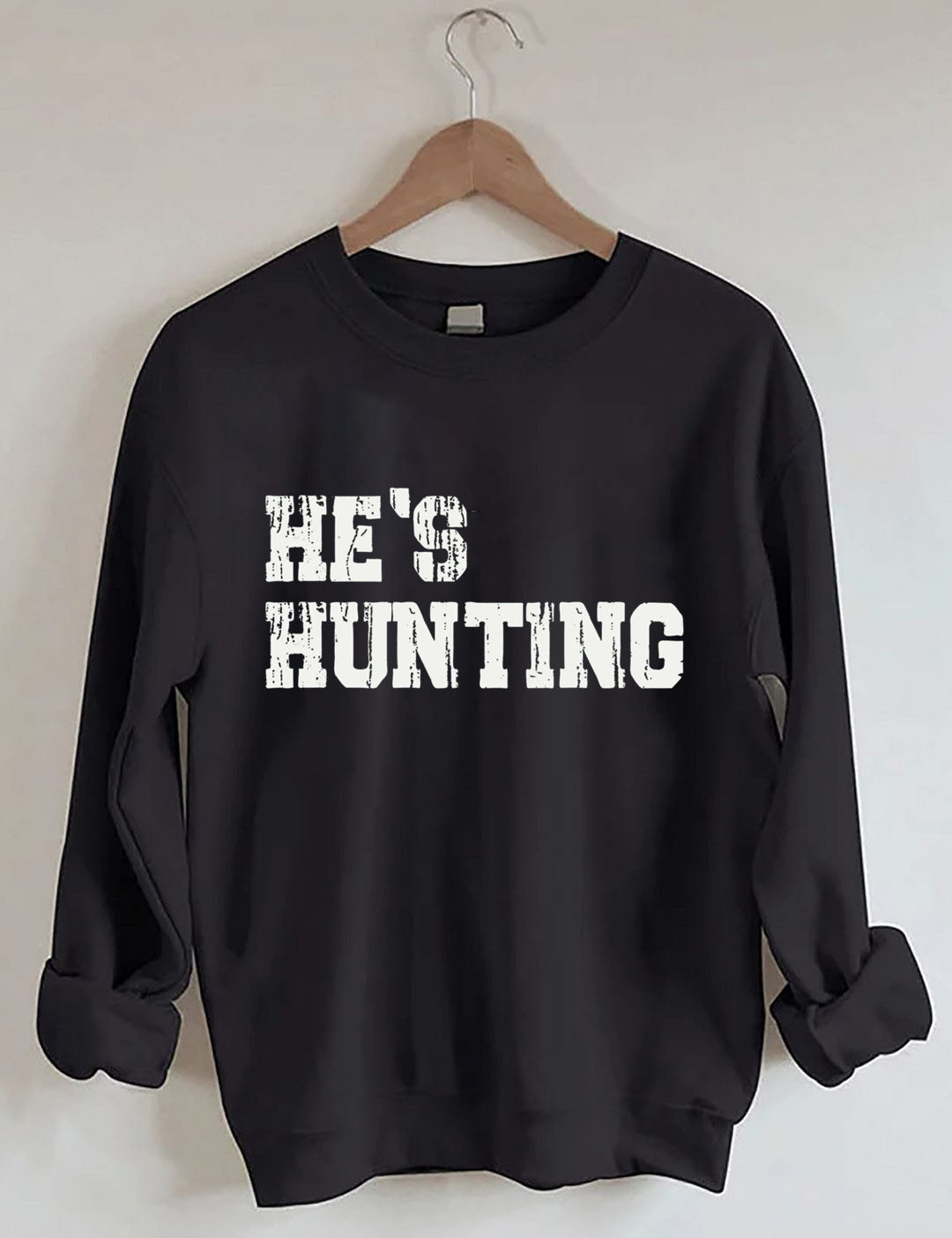 He's Hunting Sweatshirt