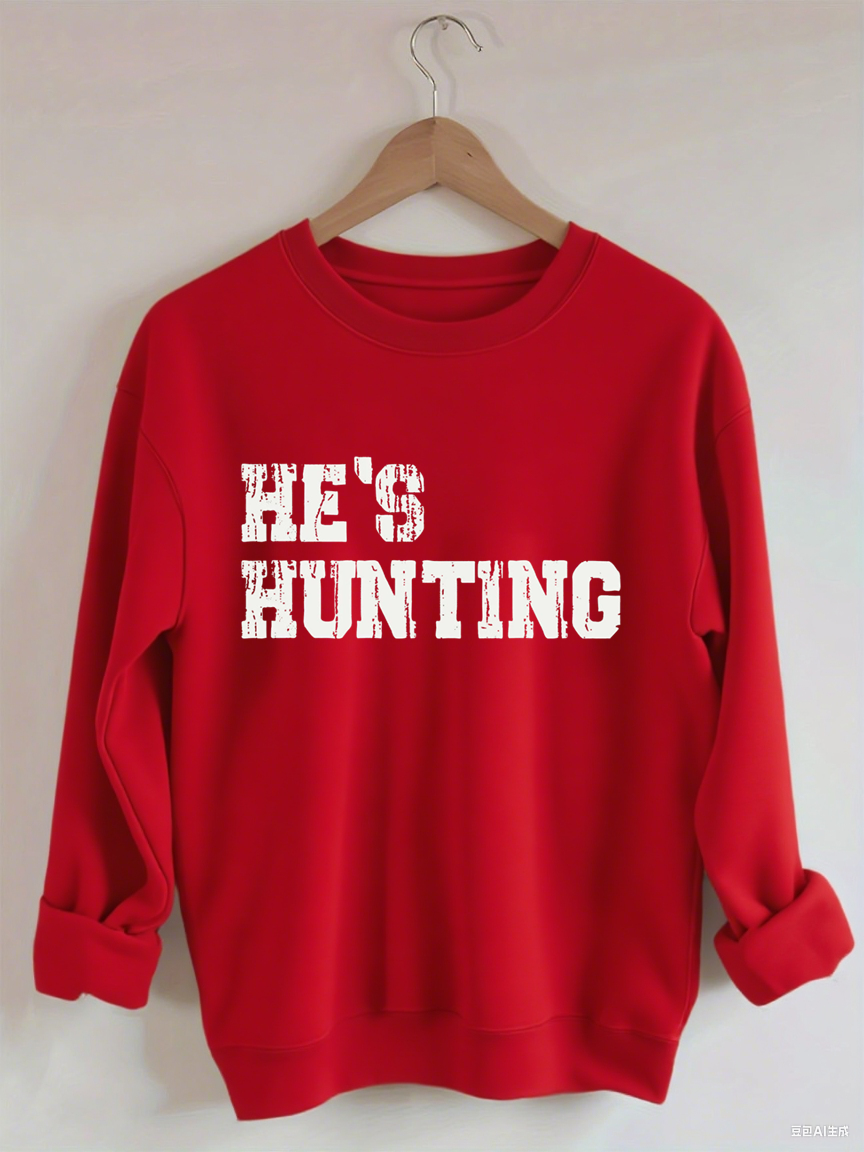He's Hunting Sweatshirt