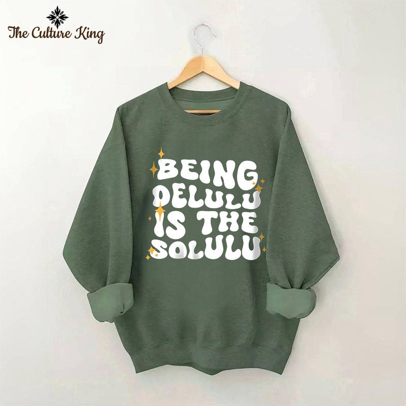 Being Delulu Is The Solulu Sweatshirt