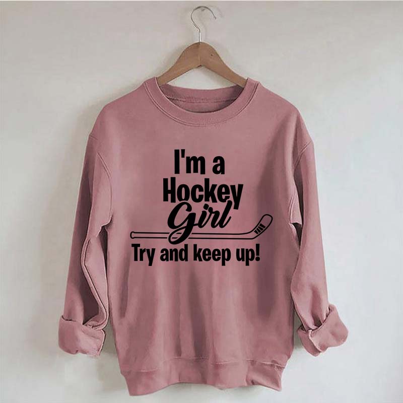 I'm A Hockey Girl Try And Keep Up Sweatshirt