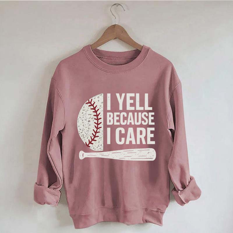 I Yell Because I Care Baseball Fan Sweatshirt