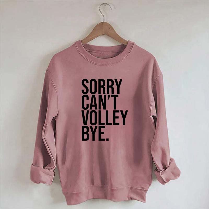 Sorry Can't Volley Bye Sweatshirt