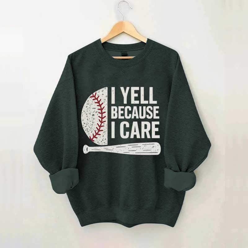 I Yell Because I Care Baseball Fan Sweatshirt