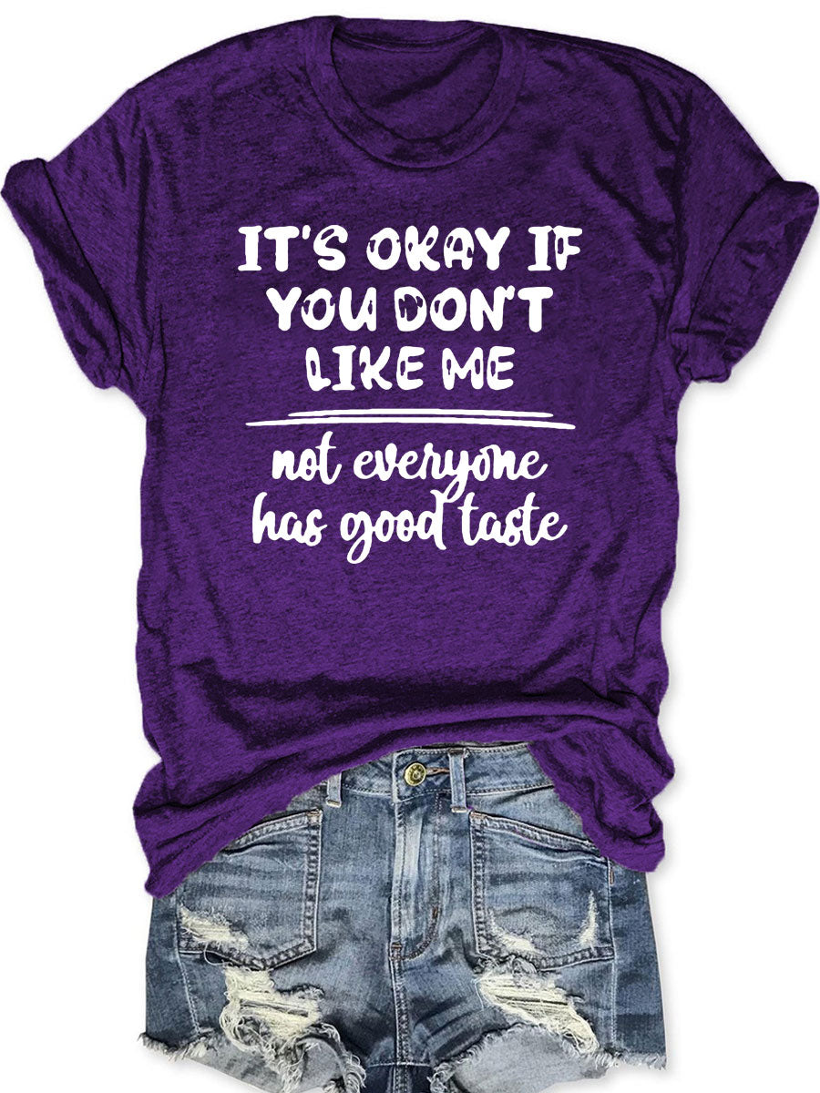 It's Okay If You Don't Like Me, Not Everyone Has Good Taste T-shirt