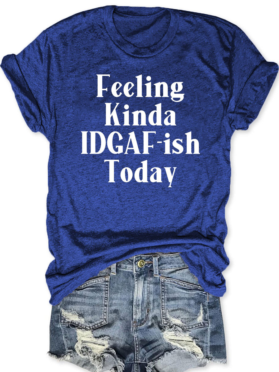 Feeling Kinda IDGAF-ish Today T-shirt