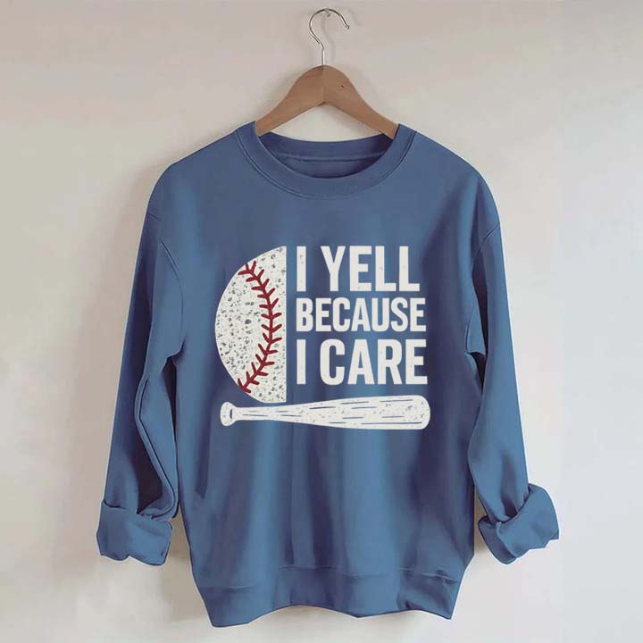 I Yell Because I Care Baseball Fan Sweatshirt