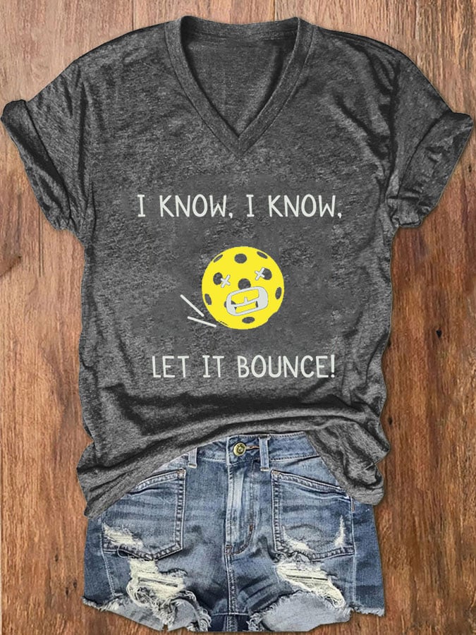 Women's pickleball enthusiasts "I KNOW, I KNOW, LET IT BOUNCE" printed T-shirt