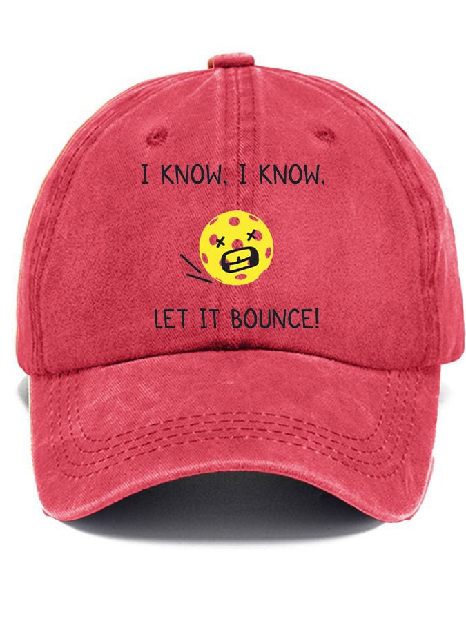 Pickleball enthusiast “I KNOW, I KNOW, LET IT BOUNCE” printed hat