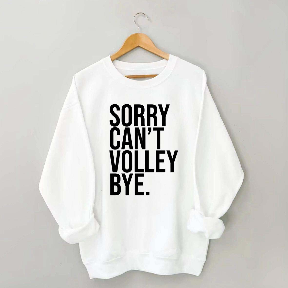 Sorry Can't Volley Bye Sweatshirt