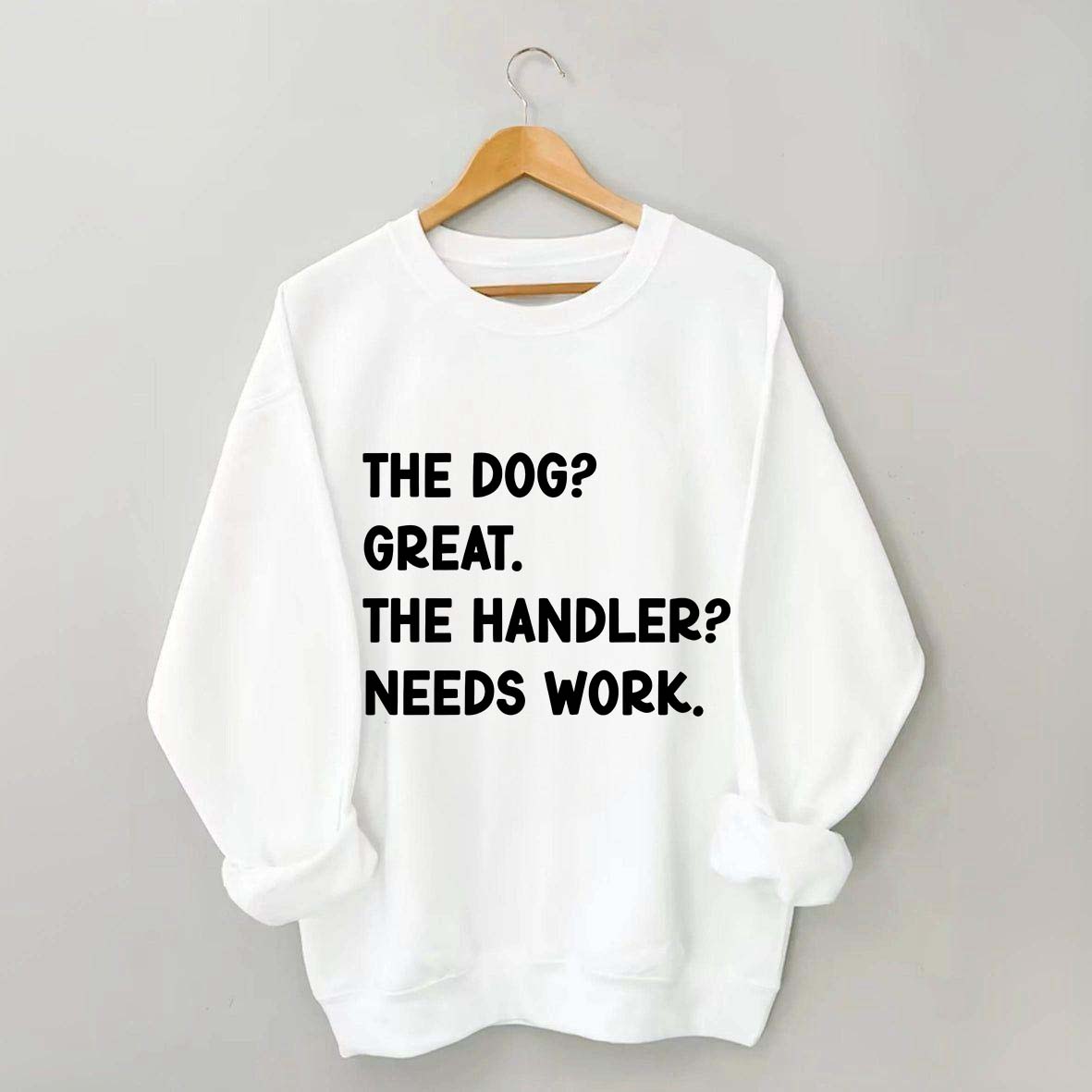 The Dog Great The Handler Needs Work Sweatshirt