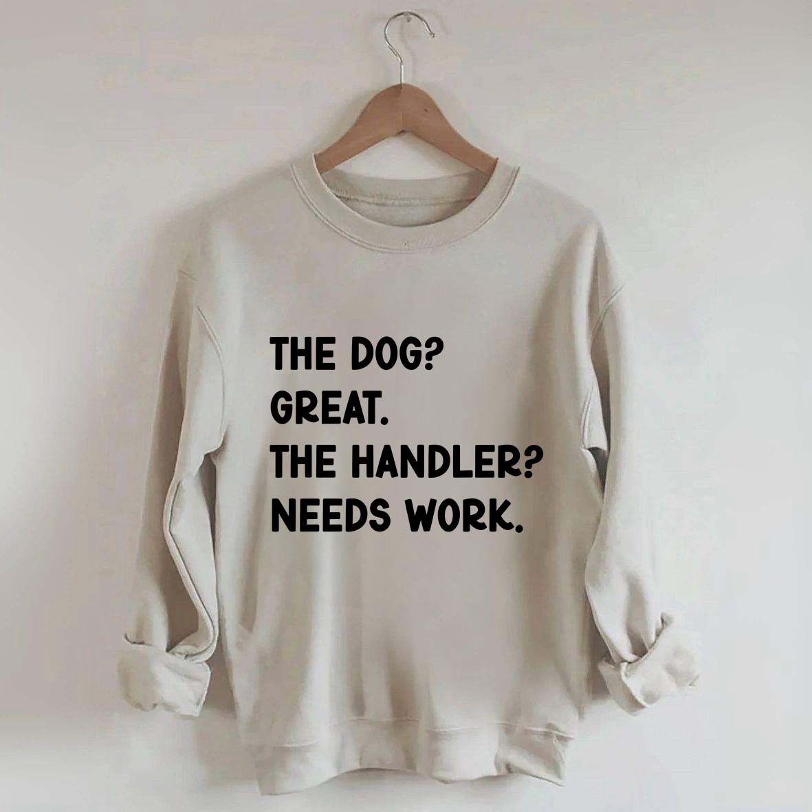 The Dog Great The Handler Needs Work Sweatshirt
