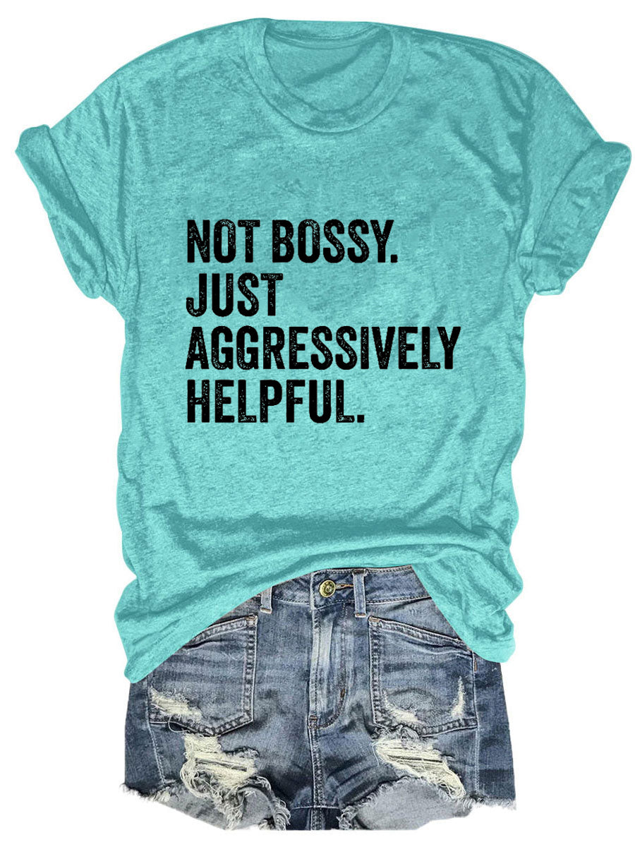 Not Bossy Just Aggressively Helpful T-shirt