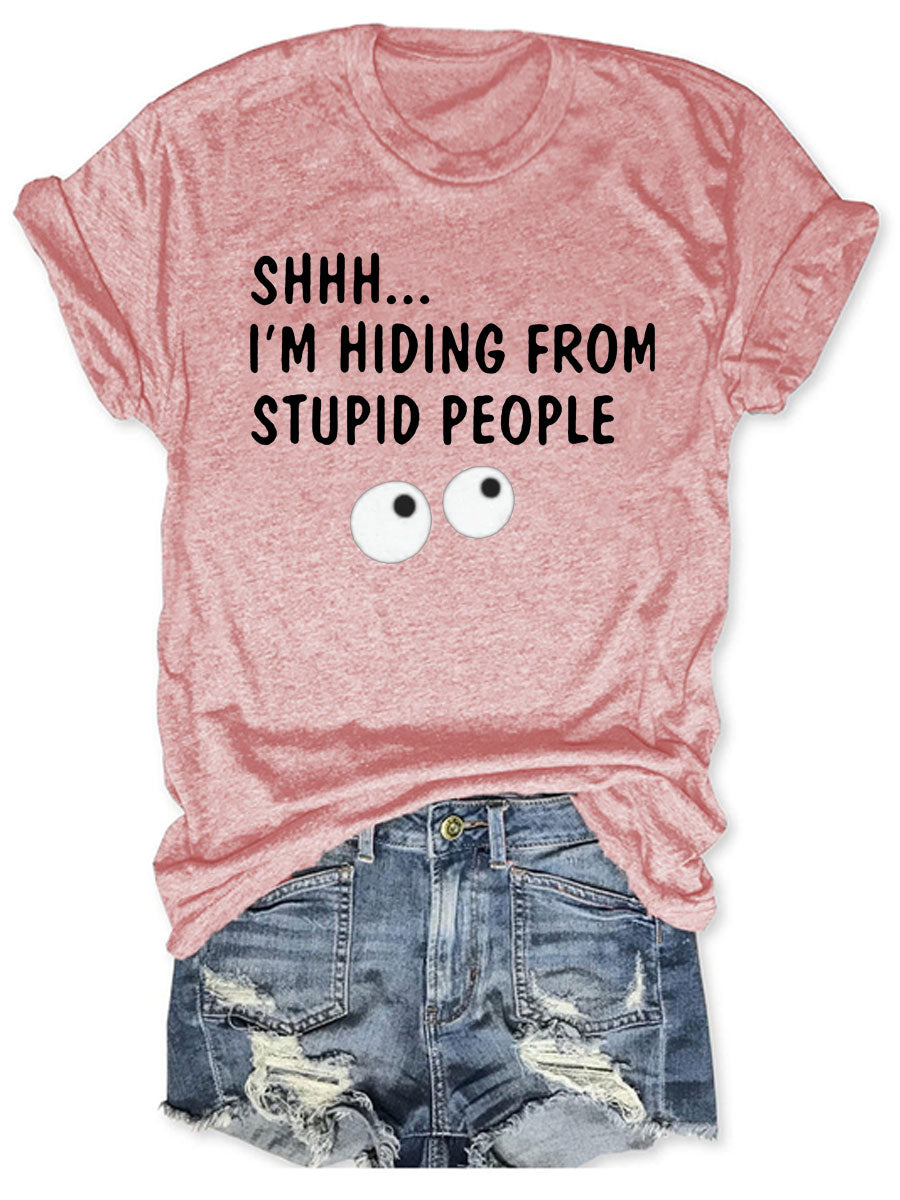 SHHH I'm Hiding From Stupid People T-shirt