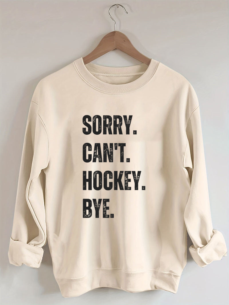 Sorry Can't Hockey Bye Hockey Life Sweatshirt