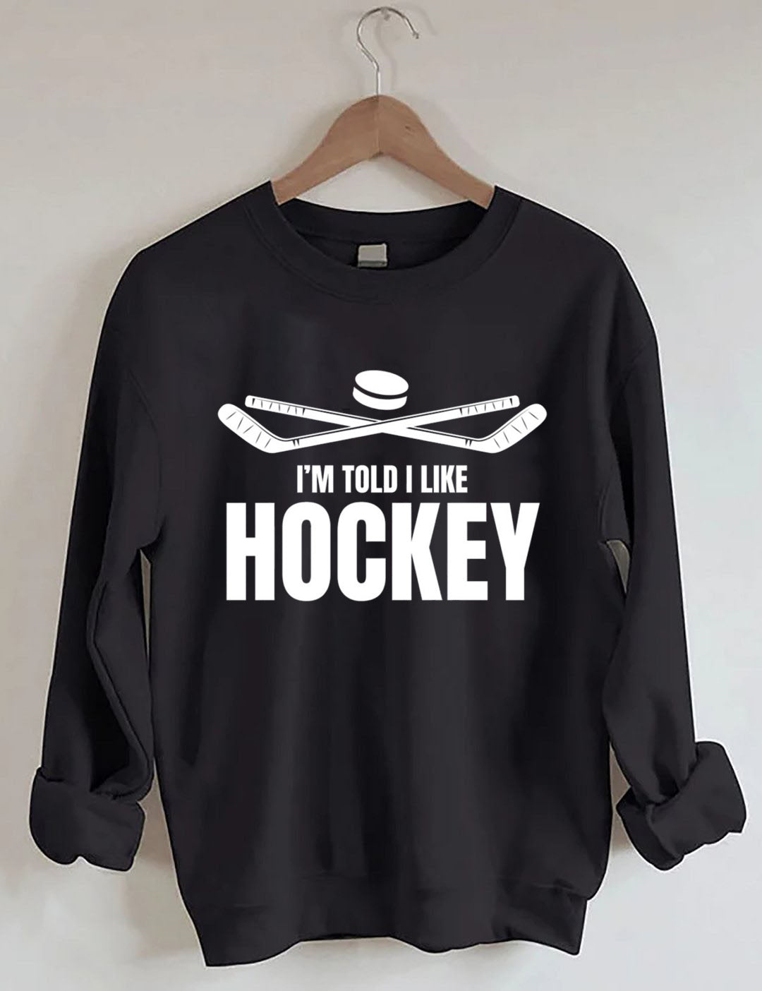 I'm Told I Like Hockey Sweatshirt