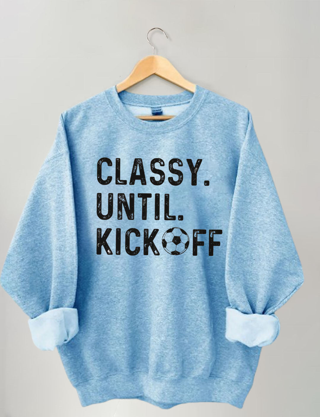 Classy Until Kickoff Soccer Sweatshirt