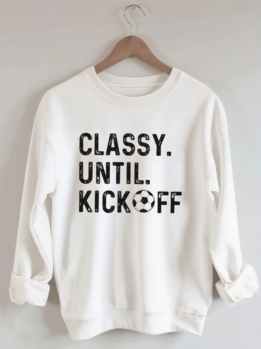 Classy Until Kickoff Soccer Sweatshirt
