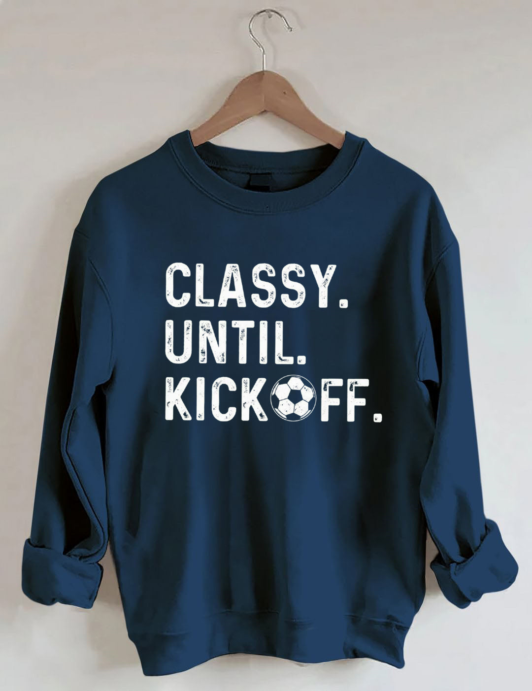 Classy Until Kickoff Soccer Sweatshirt