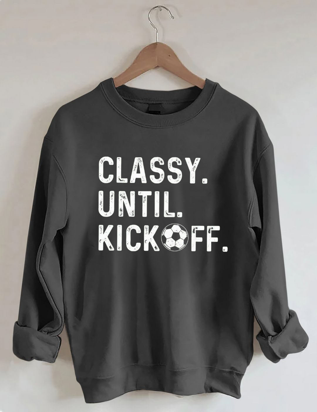 Classy Until Kickoff Soccer Sweatshirt