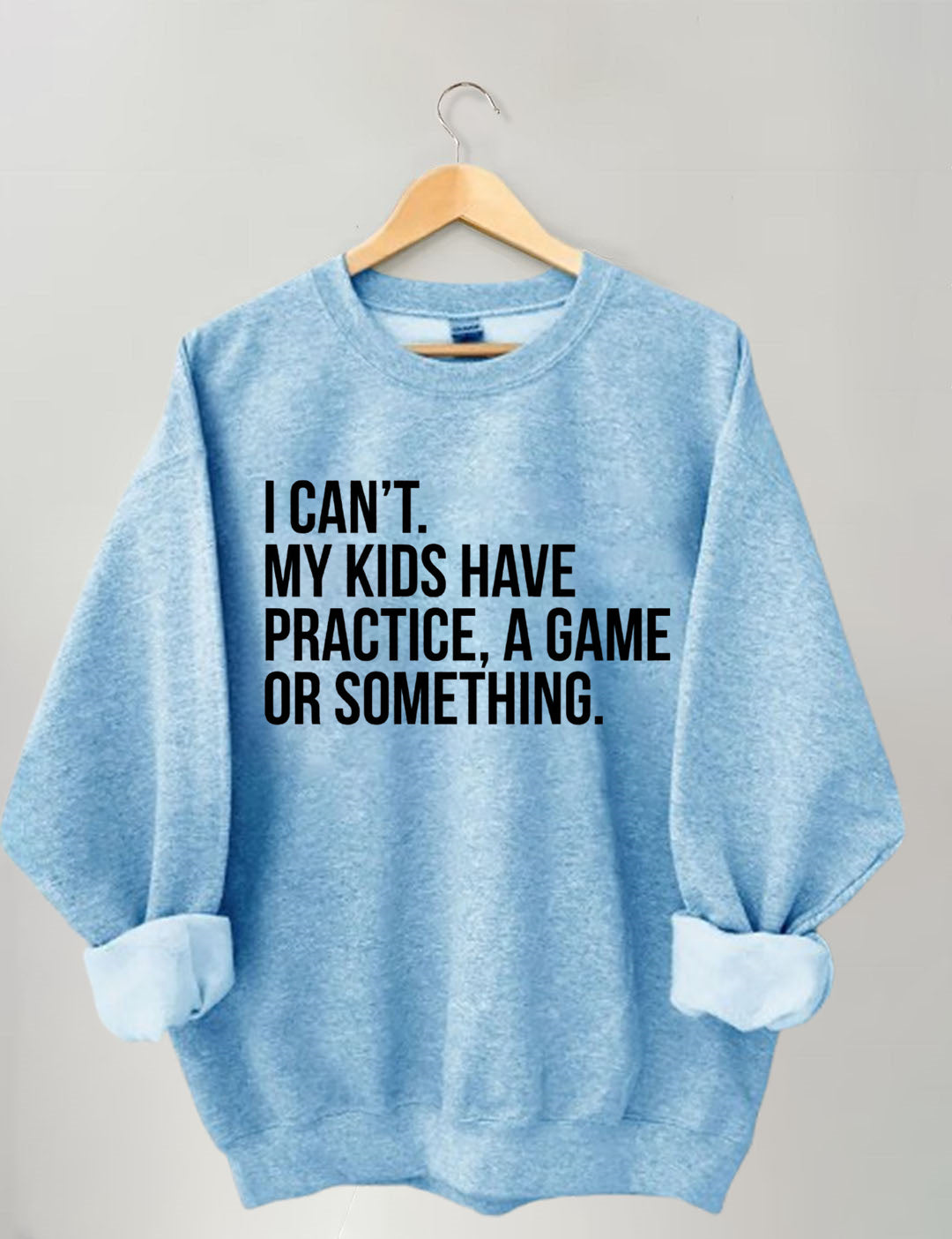 I Can't My Kids Have Practice A Game Or Something Sweatshirt