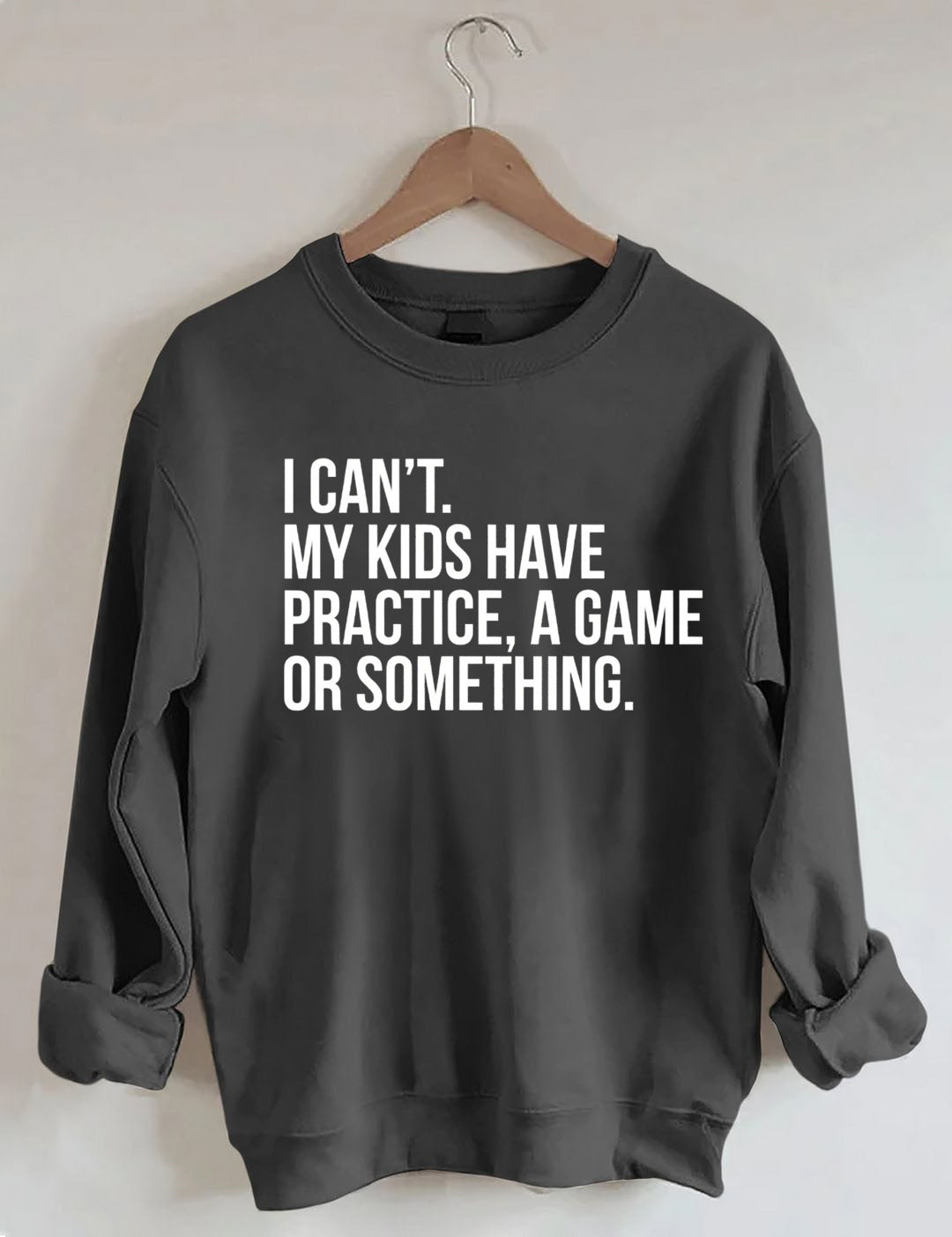 I Can't My Kids Have Practice A Game Or Something Sweatshirt