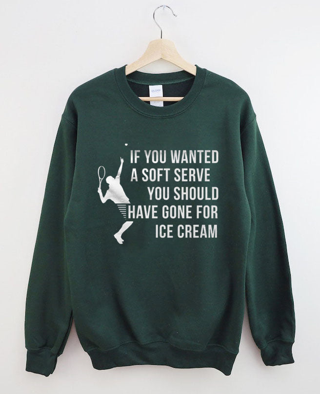 If You Wanted A Soft Serve You Should Have Gone For Ice Cream£¬Funny Tennis Sweatshirt