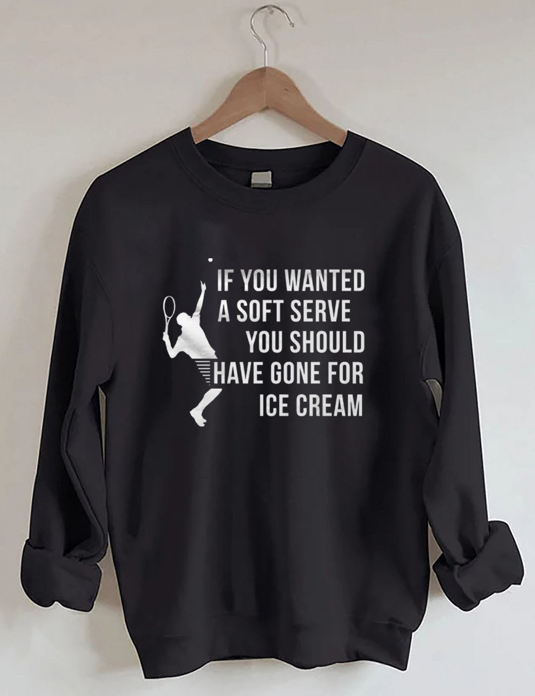 If You Wanted A Soft Serve You Should Have Gone For Ice Cream£¬Funny Tennis Sweatshirt