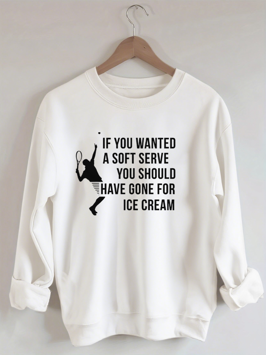 If You Wanted A Soft Serve You Should Have Gone For Ice Cream£¬Funny Tennis Sweatshirt