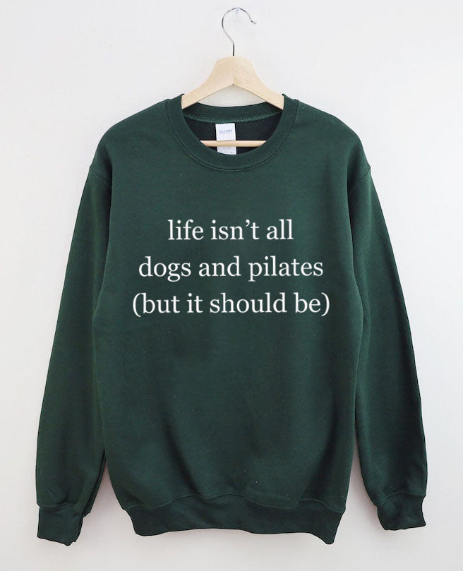Life Isn't All Dogs and Pilates Sweatshirt