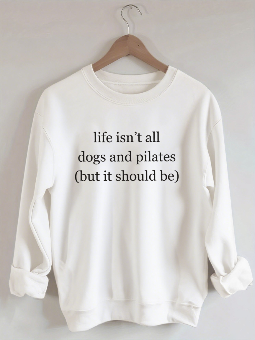 Life Isn't All Dogs and Pilates Sweatshirt