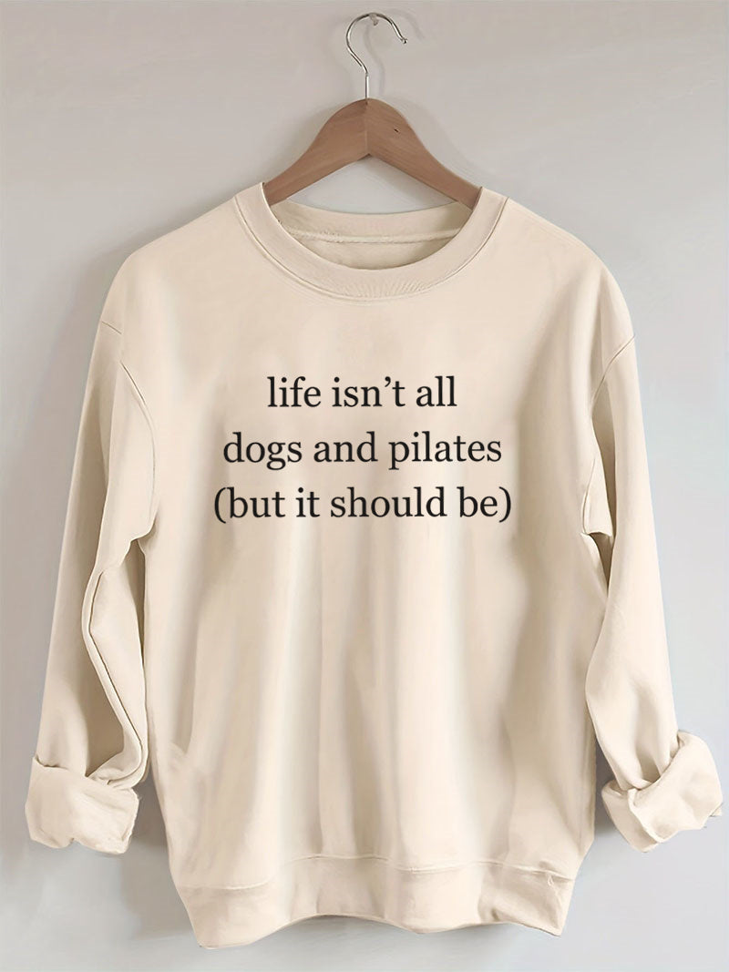 Life Isn't All Dogs and Pilates Sweatshirt