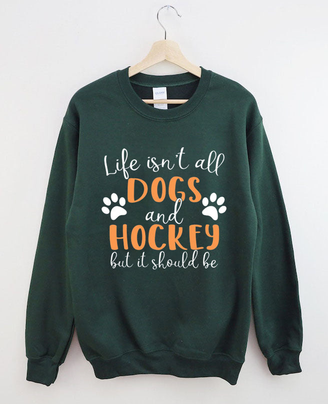 Life Isn't All Dogs And Hockey But It Should Be,Sweatshirt