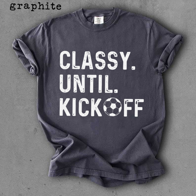 Classy Until Kickoff Soccer Shirt