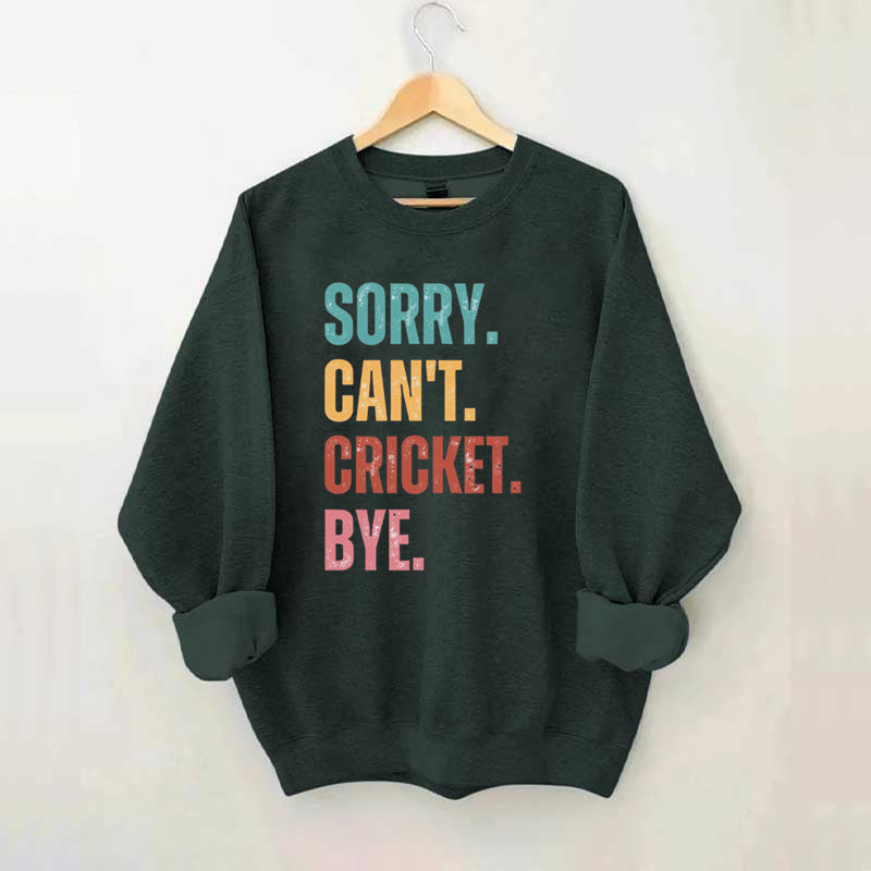 Sorry Can¡¯t Cricket Bye Sweatshirt